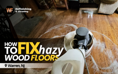 How to Fix Hazy Wood Floors in Warren NJ
