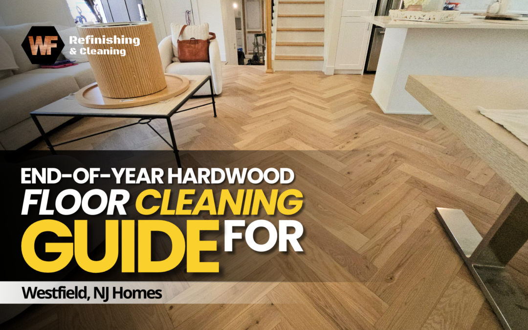 End-of-Year Hardwood Floor Cleaning Guide for Westfield, NJ