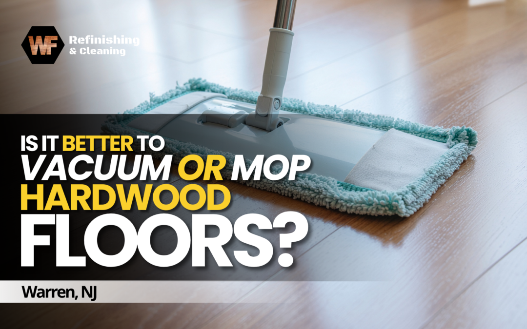 Is it Better to Vacuum or Mop Hardwood Floors? | Warren, NJ